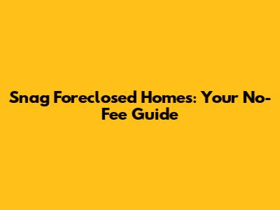 Snag Foreclosed Homes: Your No-Fee Guide