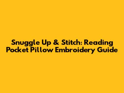 Snuggle Up & Stitch: Reading Pocket Pillow Embroidery Guide