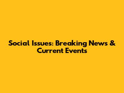 Social Issues: Breaking News & Current Events