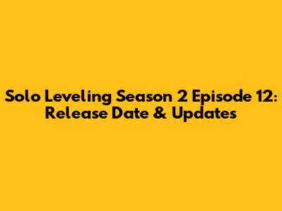 Solo Leveling Season 2 Episode 12: Release Date & Updates