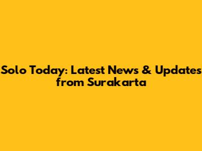 Solo Today: Latest News & Updates from Surakarta