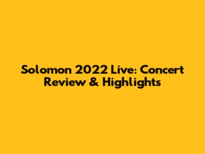 Solomon 2022 Live: Concert Review & Highlights