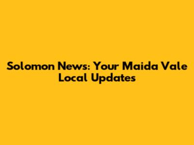 Solomon News: Your Maida Vale Local Updates