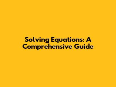 Solving Equations: A Comprehensive Guide
