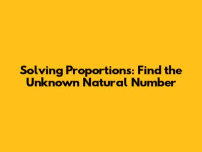Solving Proportions: Find the Unknown Natural Number