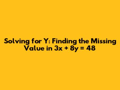 Solving for Y: Finding the Missing Value in 3x + 8y = 48