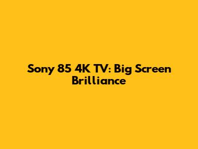 Sony 85" 4K TV: Big Screen Brilliance
