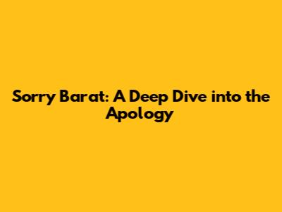 Sorry Barat: A Deep Dive into the Apology