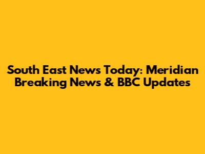 South East News Today: Meridian Breaking News & BBC Updates