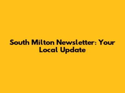 South Milton Newsletter: Your Local Update