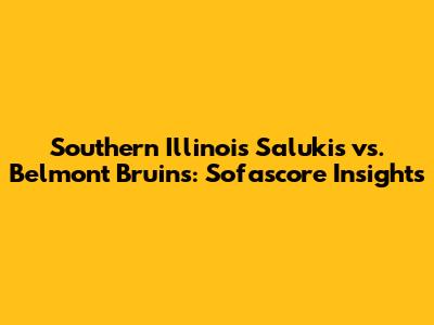 Southern Illinois Salukis vs. Belmont Bruins: Sofascore Insights