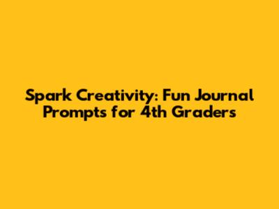 Spark Creativity: Fun Journal Prompts for 4th Graders