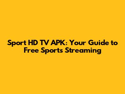 Sport HD TV APK: Your Guide to Free Sports Streaming