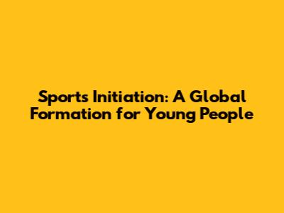 Sports Initiation: A Global Formation for Young People