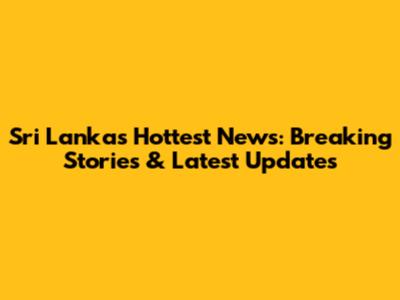 Sri Lanka's Hottest News: Breaking Stories & Latest Updates