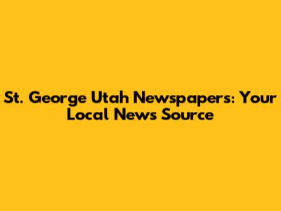 St. George Utah Newspapers: Your Local News Source