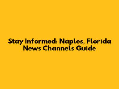 Stay Informed: Naples, Florida News Channels Guide