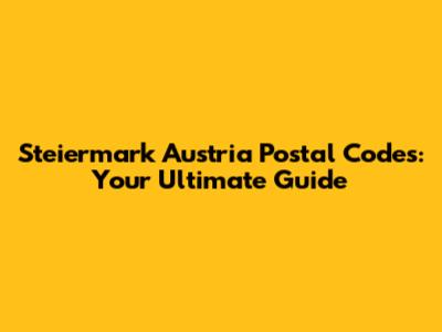 Steiermark Austria Postal Codes: Your Ultimate Guide