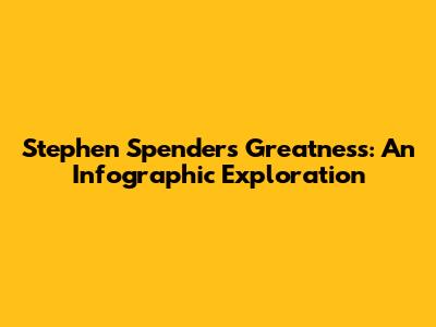 Stephen Spender's Greatness: An Infographic Exploration