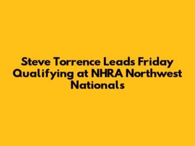 Steve Torrence Leads Friday Qualifying at NHRA Northwest Nationals
