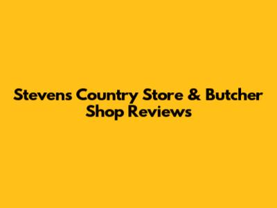 Steven's Country Store & Butcher Shop Reviews