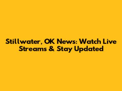 Stillwater, OK News: Watch Live Streams & Stay Updated