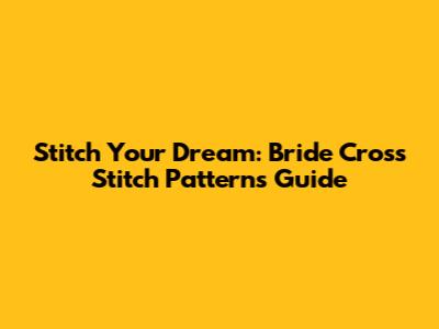 Stitch Your Dream: Bride Cross Stitch Patterns Guide