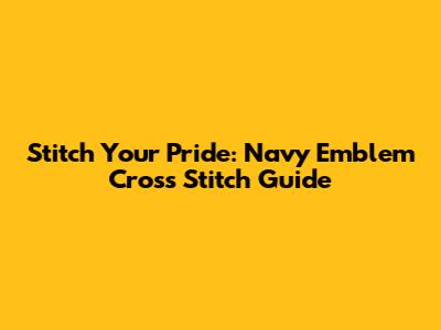 Stitch Your Pride: Navy Emblem Cross Stitch Guide