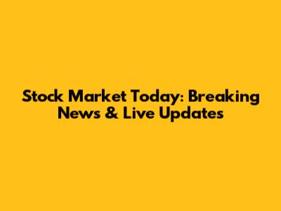 Stock Market Today: Breaking News & Live Updates