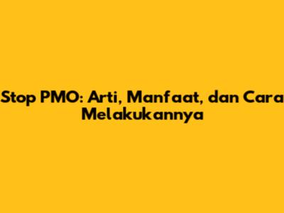 Stop PMO: Arti, Manfaat, dan Cara Melakukannya