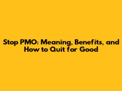 Stop PMO: Meaning, Benefits, and How to Quit for Good