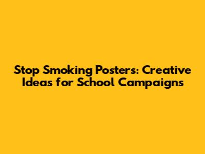 Stop Smoking Posters: Creative Ideas for School Campaigns