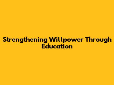 Strengthening Willpower Through Education