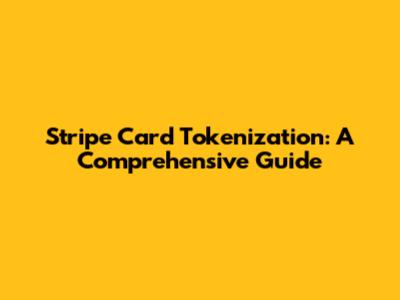 Stripe Card Tokenization: A Comprehensive Guide