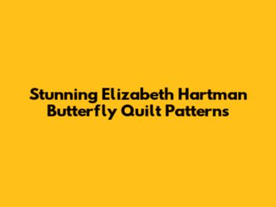 Stunning Elizabeth Hartman Butterfly Quilt Patterns