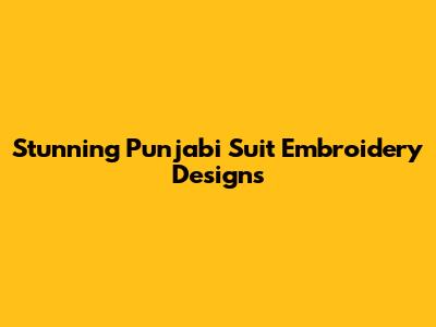 Stunning Punjabi Suit Embroidery Designs