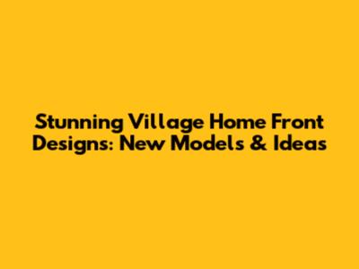 Stunning Village Home Front Designs: New Models & Ideas