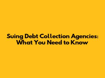 Suing Debt Collection Agencies: What You Need to Know