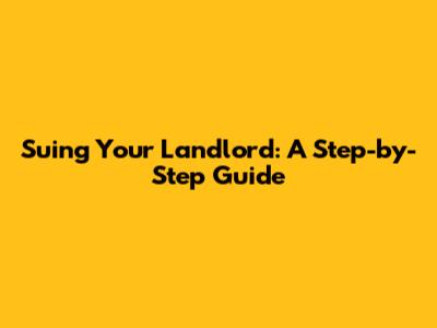 Suing Your Landlord: A Step-by-Step Guide