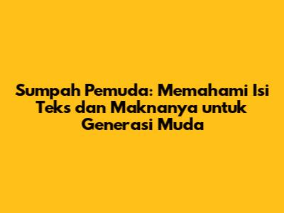 Sumpah Pemuda: Memahami Isi Teks dan Maknanya untuk Generasi Muda