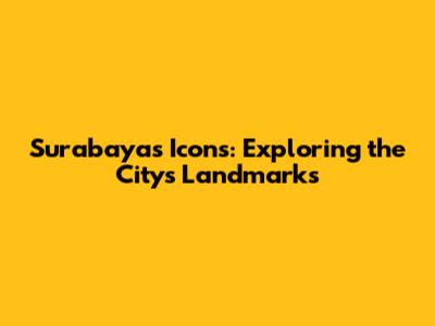Surabaya's Icons: Exploring the City's Landmarks