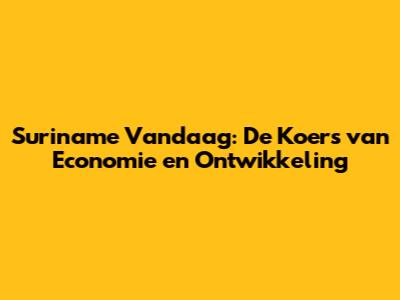 Suriname Vandaag: De Koers van Economie en Ontwikkeling