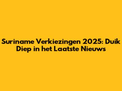 Suriname Verkiezingen 2025: Duik Diep in het Laatste Nieuws
