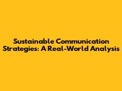 Sustainable Communication Strategies: A Real-World Analysis