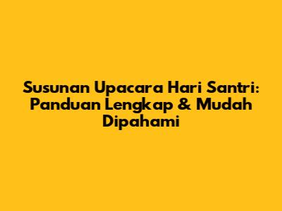 Susunan Upacara Hari Santri: Panduan Lengkap & Mudah Dipahami