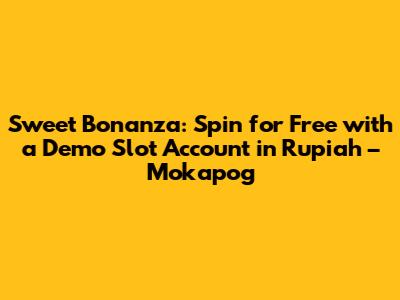 Sweet Bonanza: Spin for Free with a Demo Slot Account in Rupiah – Mokapog