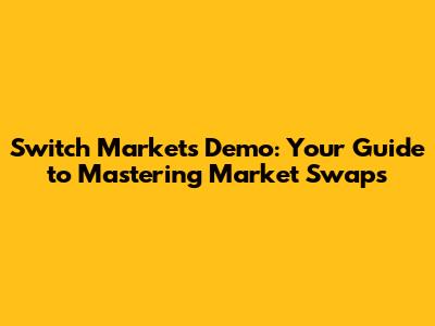 Switch Markets Demo: Your Guide to Mastering Market Swaps