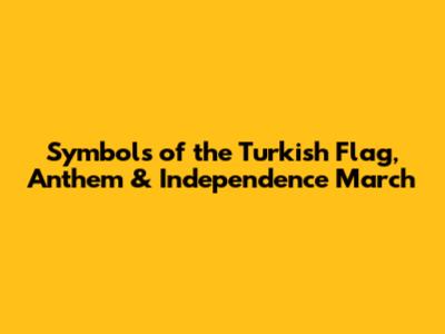 Symbols of the Turkish Flag, Anthem & Independence March