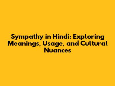 Sympathy in Hindi: Exploring Meanings, Usage, and Cultural Nuances