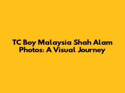 TC Boy Malaysia Shah Alam Photos: A Visual Journey